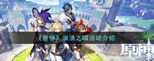 《原神》浪涌之瞬活动详细