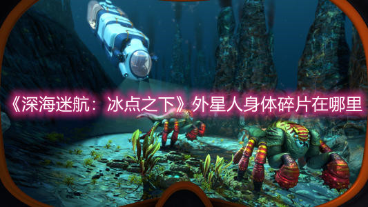 《深海迷航：冰点之下》外星人身体碎片在哪里