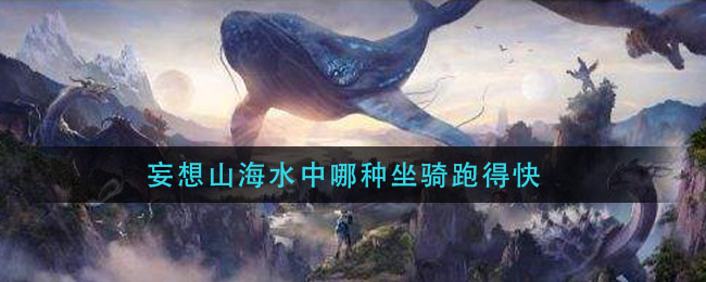 《妄想山海》水中坐骑跑得快推荐