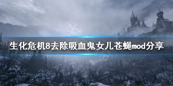 《生化危机8》苍蝇怎么去除？去除吸血鬼女儿苍蝇mod分享