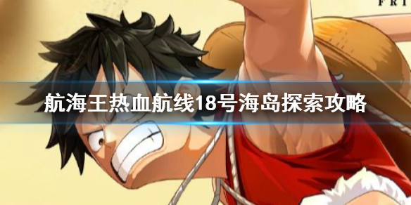 《航海王热血航线》18号海岛怎么打 18号海岛探索攻略
