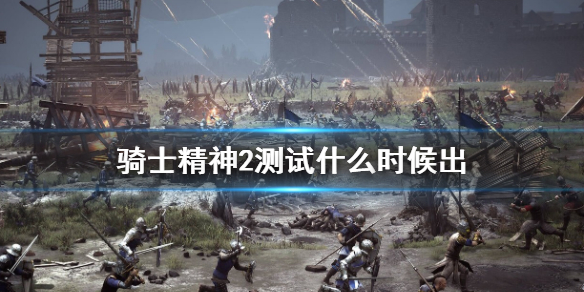 《骑士精神2》测试什么时候出？游戏测试时间一览