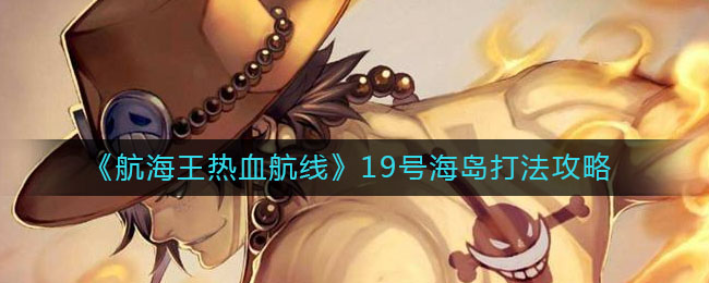 《航海王热血航线》19号海岛打法推荐
