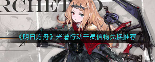 《明日方舟》光谱行动干员信物兑换详解