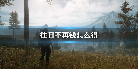 《往日不再》钱怎么得？游戏刷钱攻略分享