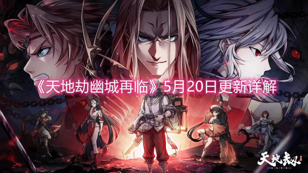 《天地劫幽城再临》5月20日更新详解