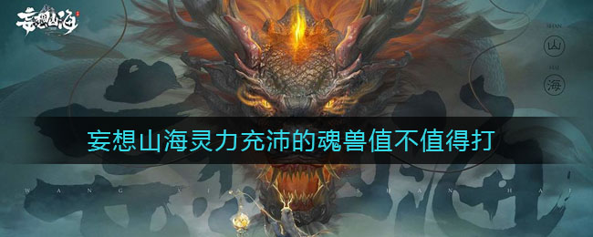 《妄想山海》灵力充沛的魂兽值吗