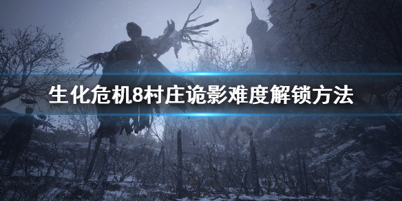 《生化危机8》村庄诡影怎么解锁？村庄诡影难度解锁方法