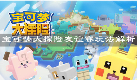 《宝可梦大探险》友谊赛玩法解析