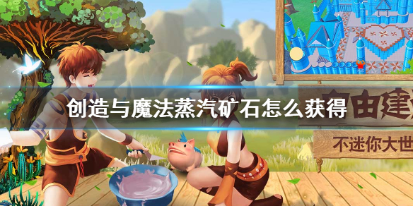 《创造与魔法》蒸汽矿石怎么获得 蒸汽矿石获得方法介绍