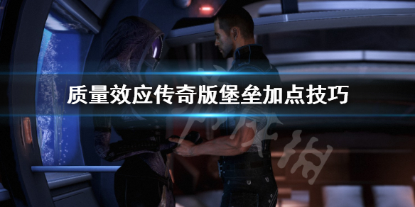 《质量效应传奇版》堡垒怎么加点？堡垒加点技巧