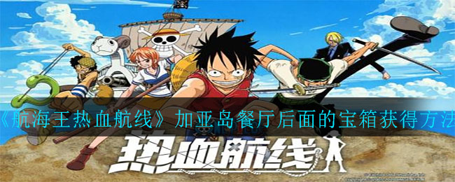 《航海王热血航线》加亚岛餐厅后面的宝箱获取方式