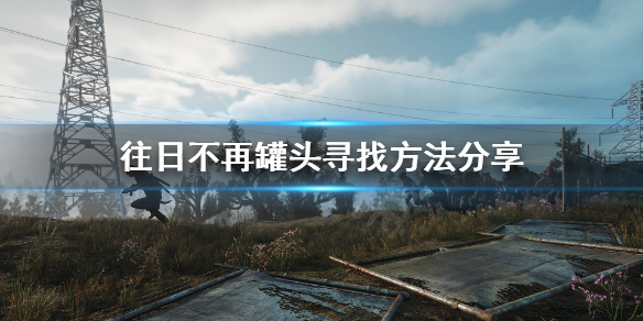 《往日不再》罐头哪里多？罐头寻找方法分享