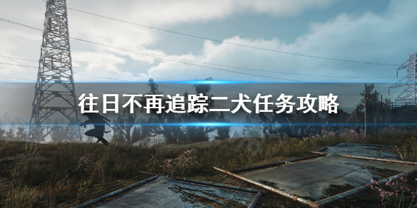 《往日不再》二犬人在哪？追踪二犬任务攻略
