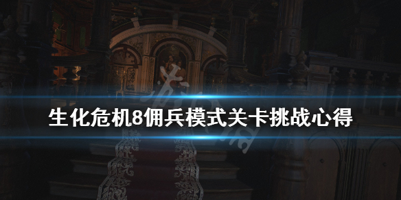 《生化危机8》佣兵模式关卡挑战心得 佣兵模式关卡怎么过？