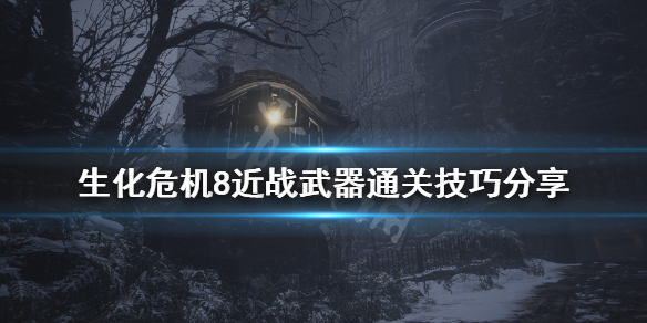 《生化危机8》近战武器通关技巧分享 近战武器怎么打？