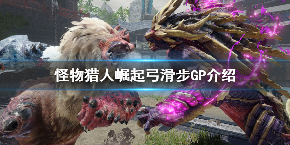《怪物猎人崛起》弓滑步GP是什么 弓滑步GP介绍