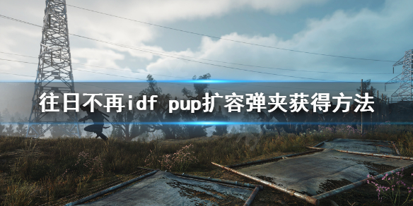《往日不再》idf pup弹夹怎么得？idf pup扩容弹夹获得方法