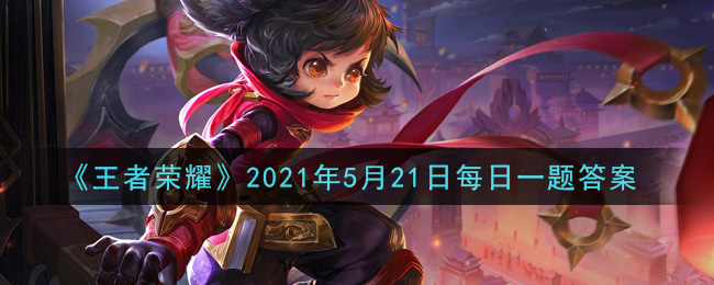 《王者荣耀》2021年5月21日每日一题答案介绍