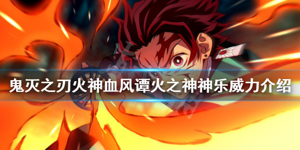 《鬼灭之刃火神血风谭》火之神神乐厉害吗？火之神神乐威力介绍