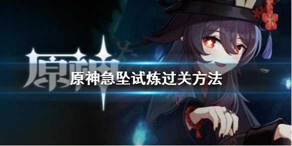 《原神》急坠试炼怎么过？急坠试炼过关方法