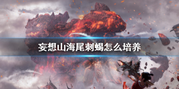 《妄想山海》培养尾刺蝎技巧分享