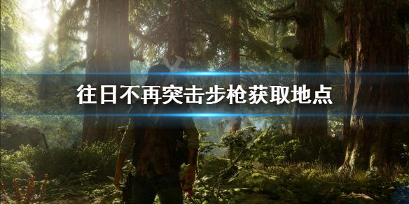 《往日不再》突击步枪去哪找？突击步枪获取地点