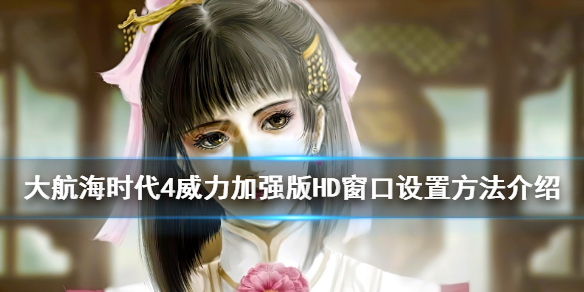 《大航海时代4威力加强版HD》窗口怎么设置？窗口设置方法介绍
