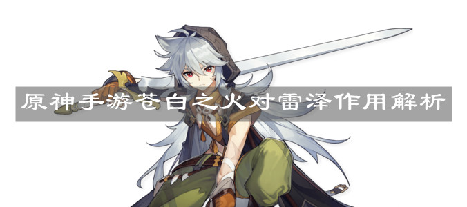 《原神手游》苍白之火对雷泽作用解析