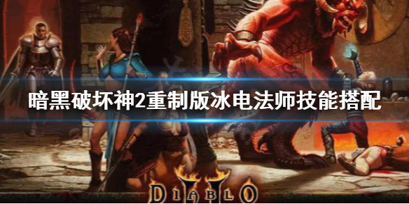 《暗黑破坏神2重制版》冰电法师怎么玩 冰电法师技能搭配
