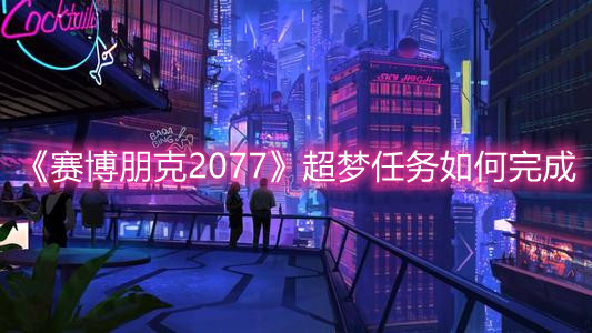 《赛博朋克2077》超梦任务如何完成