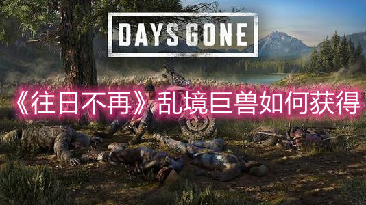 《往日不再》乱境巨兽如何获得