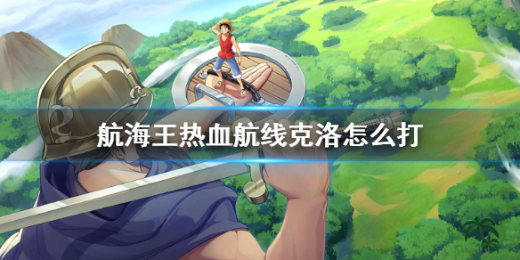《航海王热血航线》打赢克洛玩法技巧分享