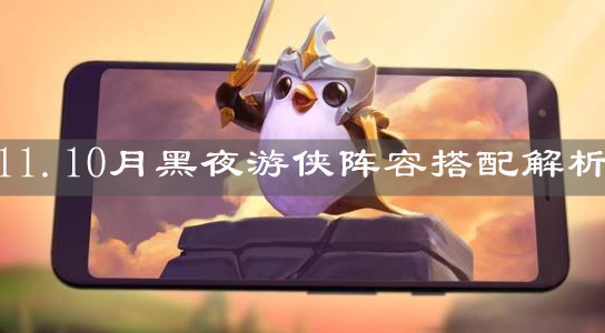 《云顶之弈手游》11.10月黑夜游侠阵容搭配解析