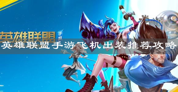 《英雄联盟手游》飞机出装推荐攻略