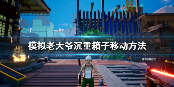 《模拟老大爷》箱子怎么移动?沉重箱子移动方法