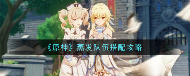 《原神》蒸发队伍搭配推荐