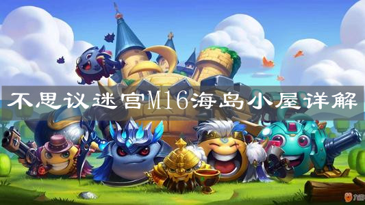 《不思议迷宫》M16海岛小屋详解
