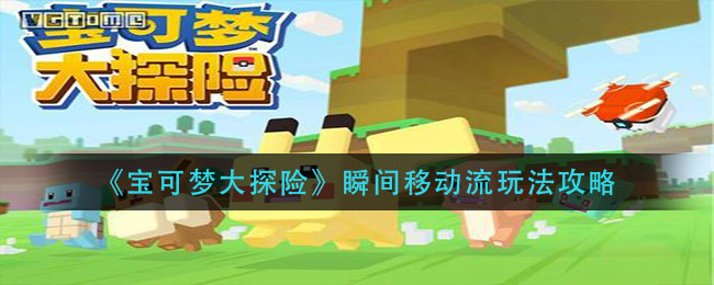 《宝可梦大探险》瞬间移动流玩法介绍