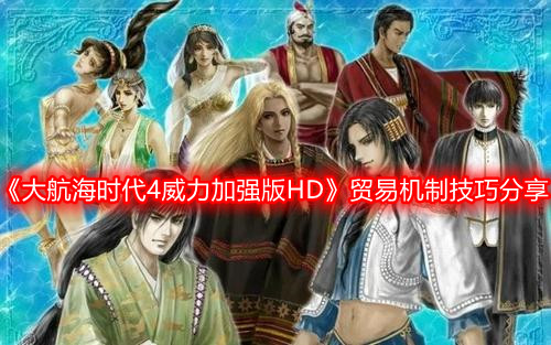 《大航海时代4威力加强版HD》贸易机制技巧分享