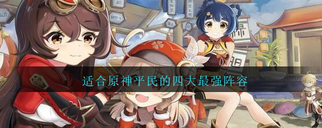 《原神》平民的四大最强阵容推荐
