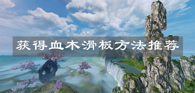 《妄想山海》获得血木滑板方法推荐