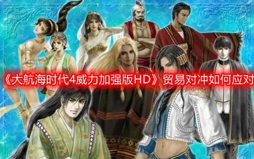 《大航海时代4威力加强版HD》贸易对冲如何应对