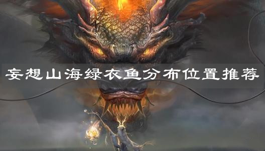《妄想山海》绿衣鱼分布位置推荐