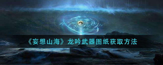 《妄想山海》龙吟武器图纸获得方式