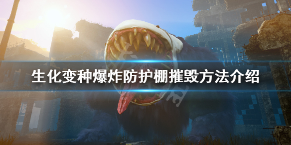 《生化变种》爆炸防护棚怎么摧毁？爆炸防护棚摧毁方法介绍