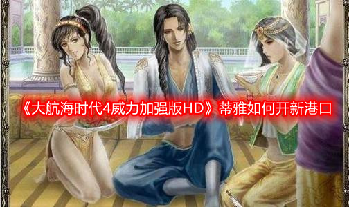 《大航海时代4威力加强版HD》蒂雅如何开新港口