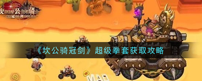 《坎公骑冠剑》超级拳套获得方法