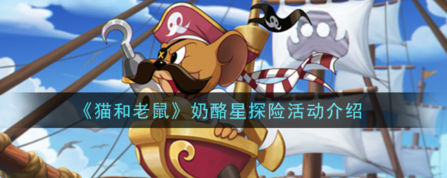 《猫和老鼠》奶酪星探险活动详细
