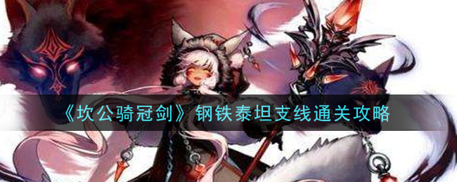 《坎公骑冠剑》钢铁泰坦支线通关方法